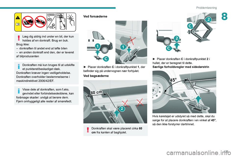 PEUGEOT BOXER 2021 Brugsanvisning (in Danish) 123
Problemløsning
8
Læg dig aldrig ind under en bil, der kun
holdes af en donkraft. Brug en buk.
Brug ikke:
–
donkraften til andet end at løfte bilen
–
en anden donkraft end den, der e PEUGEOT BOXER 2021 Brugsanvisning (in Danish) 123
Problemløsning
8
Læg dig aldrig ind under en bil, der kun
holdes af en donkraft. Brug en buk.
Brug ikke:
–
donkraften til andet end at løfte bilen
–
en anden donkraft end den, der e