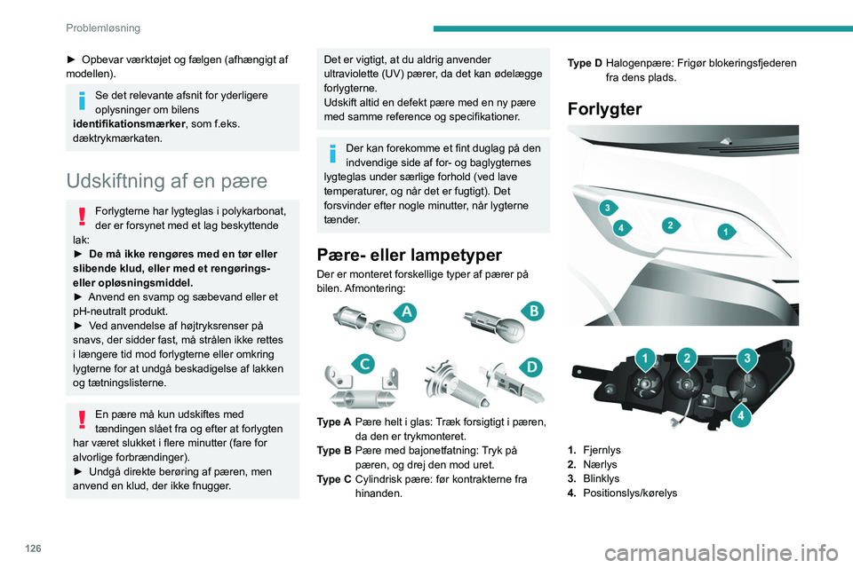 PEUGEOT BOXER 2021 Brugsanvisning (in Danish) 126
Problemløsning
► Opbevar værktøjet og fælgen (afhængigt af
modellen).
Se det relevante afsnit for yderligere
oplysninger om bilens
identifikationsmærker, som f.eks.
dæktrykmærkaten.
PEUGEOT BOXER 2021 Brugsanvisning (in Danish) 126
Problemløsning
► Opbevar værktøjet og fælgen (afhængigt af
modellen).
Se det relevante afsnit for yderligere
oplysninger om bilens
identifikationsmærker, som f.eks.
dæktrykmærkaten.