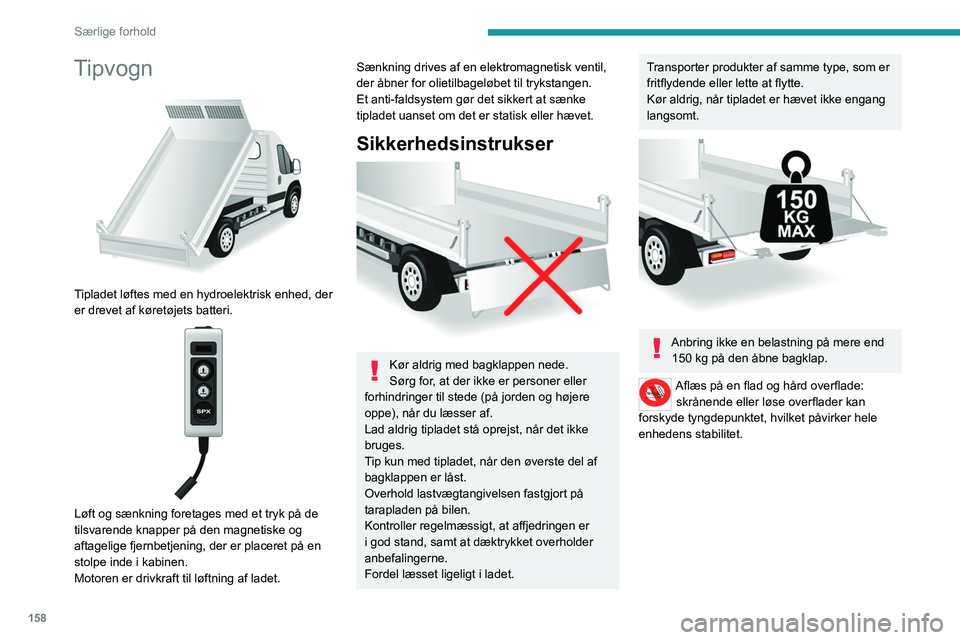 PEUGEOT BOXER 2021 Brugsanvisning (in Danish) 158
Særlige forhold
Tipvogn
Tipladet løftes med en hydroelektrisk enhed, der
er drevet af køretøjets batteri.
Løft og sænkning foretages med et tryk på de
tilsvarende knapper på den m PEUGEOT BOXER 2021 Brugsanvisning (in Danish) 158
Særlige forhold
Tipvogn
Tipladet løftes med en hydroelektrisk enhed, der
er drevet af køretøjets batteri.
Løft og sænkning foretages med et tryk på de
tilsvarende knapper på den m