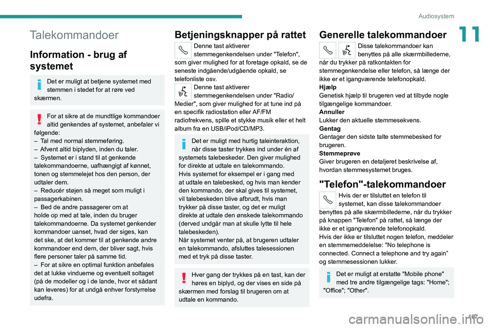 PEUGEOT BOXER 2021 Brugsanvisning (in Danish) 167
Audiosystem
11Talekommandoer
Information - brug af
systemet
Det er muligt at betjene systemet med
stemmen i stedet for at røre ved
skærmen.
For at sikre at de mundtlige kommandoer
altid genk PEUGEOT BOXER 2021 Brugsanvisning (in Danish) 167
Audiosystem
11Talekommandoer
Information - brug af
systemet
Det er muligt at betjene systemet med
stemmen i stedet for at røre ved
skærmen.
For at sikre at de mundtlige kommandoer
altid genk