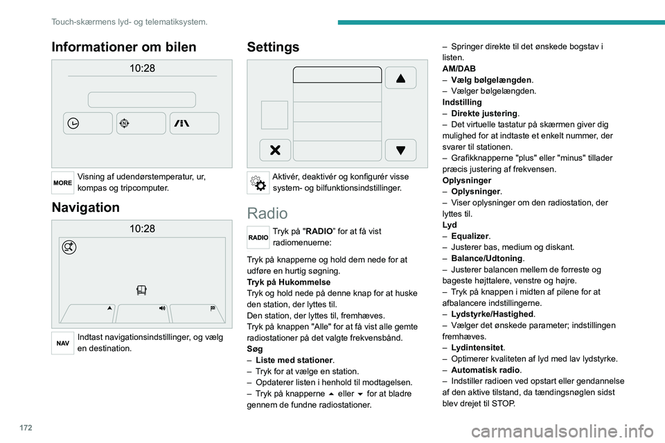 PEUGEOT BOXER 2021 Brugsanvisning (in Danish) 172
Touch-skærmens lyd- og telematiksystem.
Informationer om bilen
Visning af udendørstemperatur, ur,
kompas og tripcomputer.
Navigation
Indtast navigationsindstillinger, og vælg
en destina PEUGEOT BOXER 2021 Brugsanvisning (in Danish) 172
Touch-skærmens lyd- og telematiksystem.
Informationer om bilen
Visning af udendørstemperatur, ur,
kompas og tripcomputer.
Navigation
Indtast navigationsindstillinger, og vælg
en destina