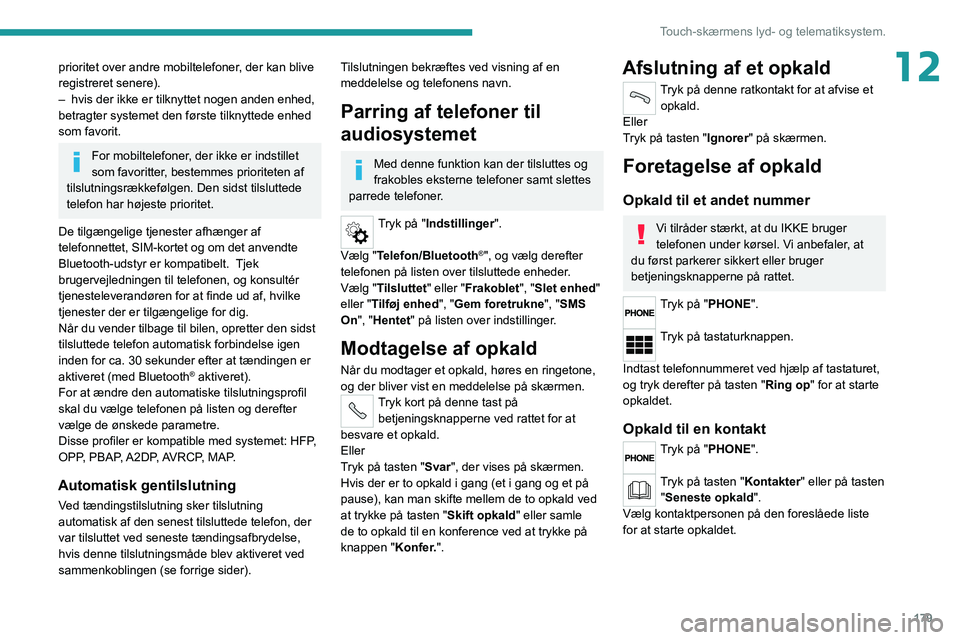 PEUGEOT BOXER 2021 Brugsanvisning (in Danish) 179
Touch-skærmens lyd- og telematiksystem.
12prioritet over andre mobiltelefoner, der kan blive
registreret senere).
–
hvis der ikke er tilknyttet nogen anden enhed,
betragter systemet den før PEUGEOT BOXER 2021 Brugsanvisning (in Danish) 179
Touch-skærmens lyd- og telematiksystem.
12prioritet over andre mobiltelefoner, der kan blive
registreret senere).
–
hvis der ikke er tilknyttet nogen anden enhed,
betragter systemet den før