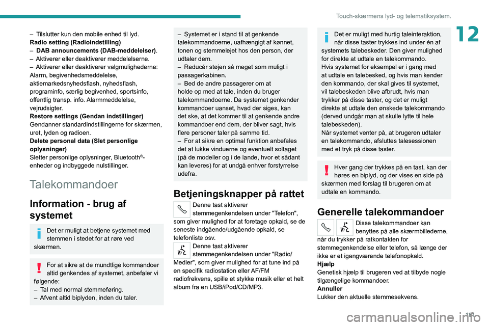 PEUGEOT BOXER 2021 Brugsanvisning (in Danish) 181
Touch-skærmens lyd- og telematiksystem.
12– Tilslutter kun den mobile enhed til lyd.
Radio setting (Radioindstilling)
–
DAB announcements (DAB-meddelelser) .
–
Aktiverer eller deaktiver PEUGEOT BOXER 2021 Brugsanvisning (in Danish) 181
Touch-skærmens lyd- og telematiksystem.
12– Tilslutter kun den mobile enhed til lyd.
Radio setting (Radioindstilling)
–
DAB announcements (DAB-meddelelser) .
–
Aktiverer eller deaktiver
