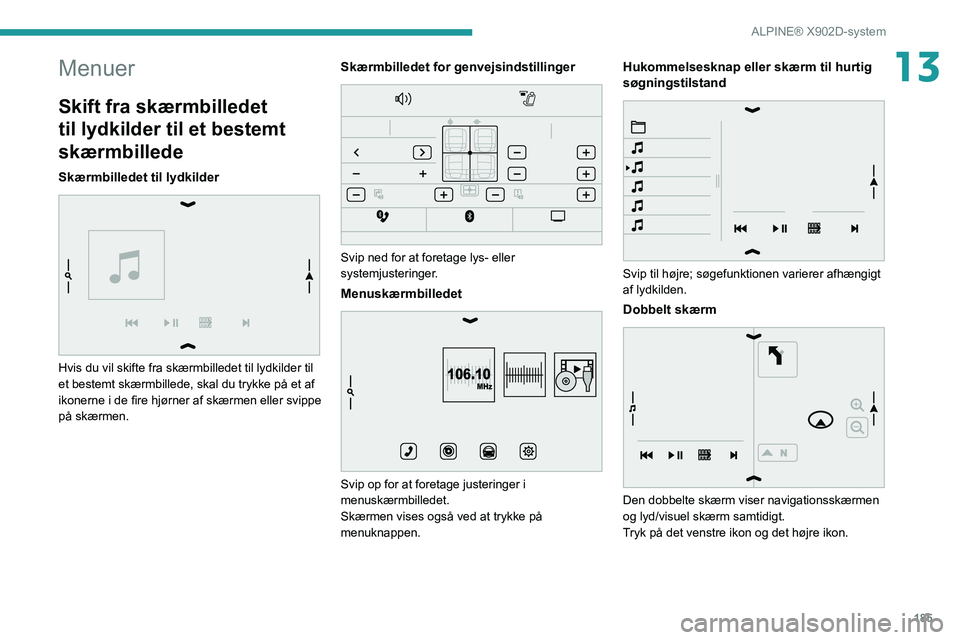 PEUGEOT BOXER 2021  Brugsanvisning (in Danish) 185
ALPINE® X902D-system
13Menuer
Skift fra skærmbilledet 
til lydkilder til et bestemt 
skærmbillede
Skærmbilledet til lydkilder 
 
Hvis du vil skifte fra skærmbilledet til lydkilder til 
et bes