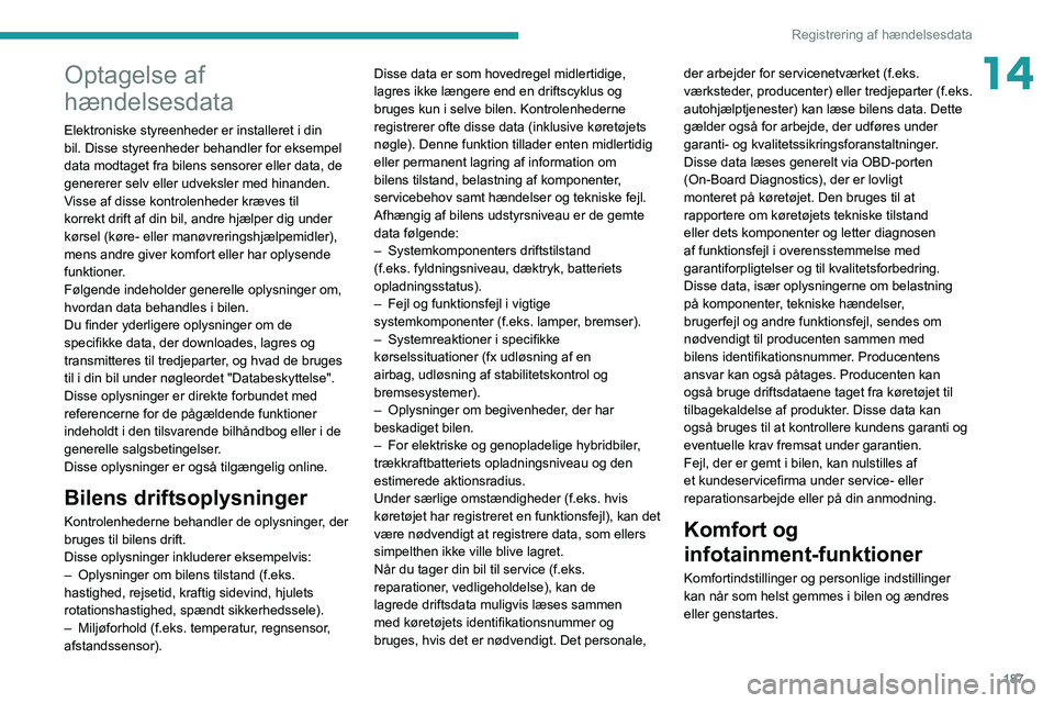 PEUGEOT BOXER 2021 Brugsanvisning (in Danish) 187
Registrering af hændelsesdata
14Optagelse af
hændelsesdata
Elektroniske styreenheder er installeret i din
bil. Disse styreenheder behandler for eksempel
data modtaget fra bilens sensorer elle PEUGEOT BOXER 2021 Brugsanvisning (in Danish) 187
Registrering af hændelsesdata
14Optagelse af
hændelsesdata
Elektroniske styreenheder er installeret i din
bil. Disse styreenheder behandler for eksempel
data modtaget fra bilens sensorer elle