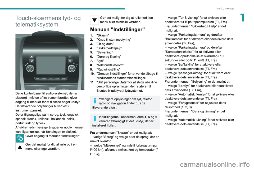 PEUGEOT BOXER 2021 Brugsanvisning (in Danish) 21
Instrumenter
1Touch-skærmens lyd- og telematiksystem.
Dette kontrolpanel til audio-systemet, der er
placeret i midten af
instrumentbrættet, giver
adgang til menuer for at tilpasse noget PEUGEOT BOXER 2021 Brugsanvisning (in Danish) 21
Instrumenter
1Touch-skærmens lyd- og telematiksystem.
Dette kontrolpanel til audio-systemet, der er
placeret i midten af
instrumentbrættet, giver
adgang til menuer for at tilpasse noget