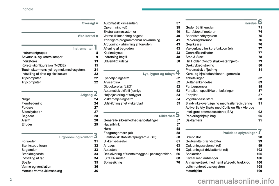 PEUGEOT BOXER 2021  Brugsanvisning (in Danish) 2
Indhold
  ■
Oversigt
  ■
Øko-kørsel
 1InstrumenterInstrumentgruppe  8
Advarsels- og kontrollamper  9
Indikatorer  13
Køretøjskonfiguration (MODE)  15
Touch-skærmens lyd- og multimediesy