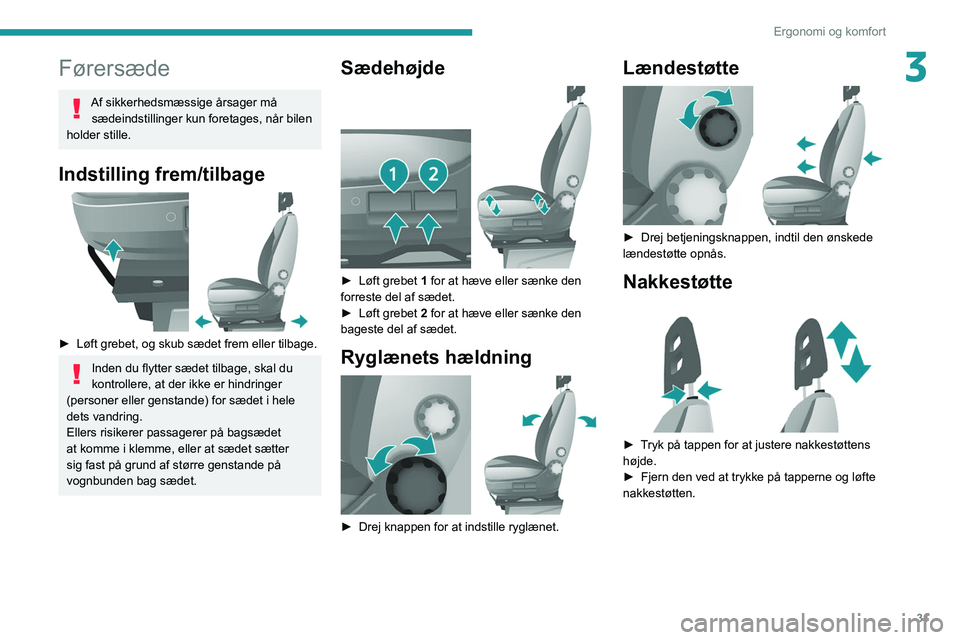 PEUGEOT BOXER 2021 Brugsanvisning (in Danish) 31
Ergonomi og komfort
3Førersæde
Af sikkerhedsmæssige årsager må sædeindstillinger kun foretages, når bilen
holder stille.
Indstilling frem/tilbage
► Løft grebet, og skub sædet frem el PEUGEOT BOXER 2021 Brugsanvisning (in Danish) 31
Ergonomi og komfort
3Førersæde
Af sikkerhedsmæssige årsager må sædeindstillinger kun foretages, når bilen
holder stille.
Indstilling frem/tilbage
► Løft grebet, og skub sædet frem el
