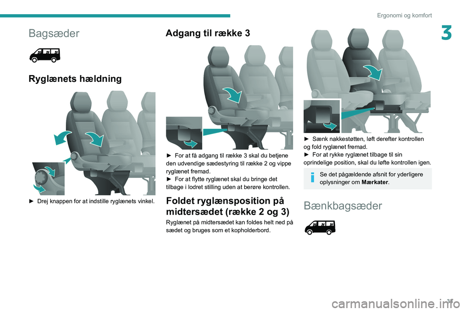 PEUGEOT BOXER 2021 Brugsanvisning (in Danish) 33
Ergonomi og komfort
3Bagsæder
Ryglænets hældning
► Drej knappen for at indstille ryglænets vinkel.
Adgang til række 3
► For at få adgang til række 3 skal du betjene
den udvendi PEUGEOT BOXER 2021 Brugsanvisning (in Danish) 33
Ergonomi og komfort
3Bagsæder
Ryglænets hældning
► Drej knappen for at indstille ryglænets vinkel.
Adgang til række 3
► For at få adgang til række 3 skal du betjene
den udvendi