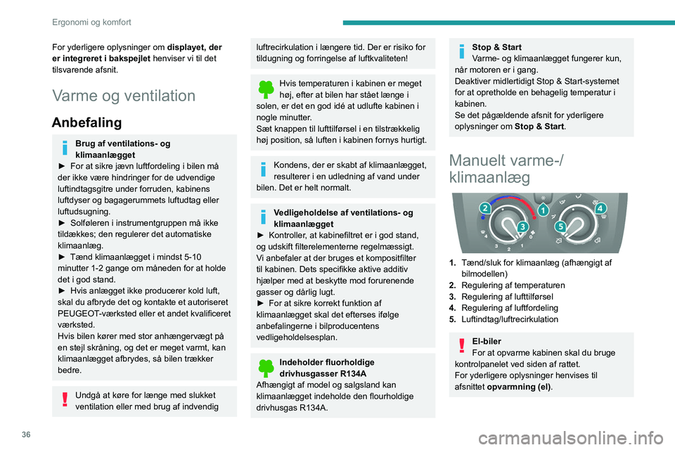 PEUGEOT BOXER 2021 Brugsanvisning (in Danish) 36
Ergonomi og komfort
For yderligere oplysninger om displayet, der
er integreret i bakspejlet henviser vi til det
tilsvarende afsnit.
Varme og ventilation
Anbefaling
Brug af ventilations- og
klima PEUGEOT BOXER 2021 Brugsanvisning (in Danish) 36
Ergonomi og komfort
For yderligere oplysninger om displayet, der
er integreret i bakspejlet henviser vi til det
tilsvarende afsnit.
Varme og ventilation
Anbefaling
Brug af ventilations- og
klima