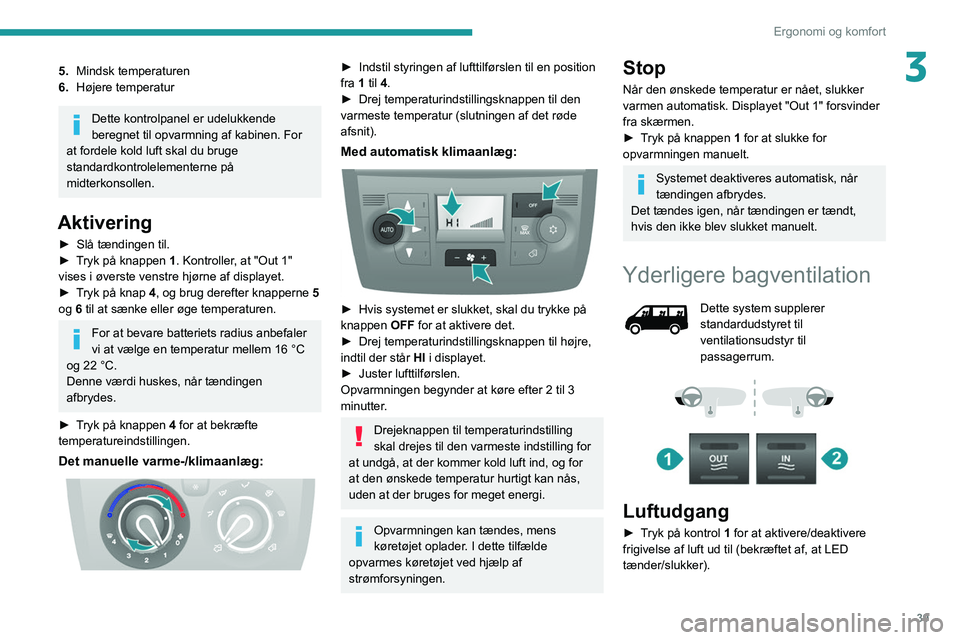 PEUGEOT BOXER 2021 Brugsanvisning (in Danish) 39
Ergonomi og komfort
35.Mindsk temperaturen
6. Højere temperatur
Dette kontrolpanel er udelukkende
beregnet til opvarmning af kabinen. For
at fordele kold luft skal du bruge
standardkontroleleme PEUGEOT BOXER 2021 Brugsanvisning (in Danish) 39
Ergonomi og komfort
35.Mindsk temperaturen
6. Højere temperatur
Dette kontrolpanel er udelukkende
beregnet til opvarmning af kabinen. For
at fordele kold luft skal du bruge
standardkontroleleme