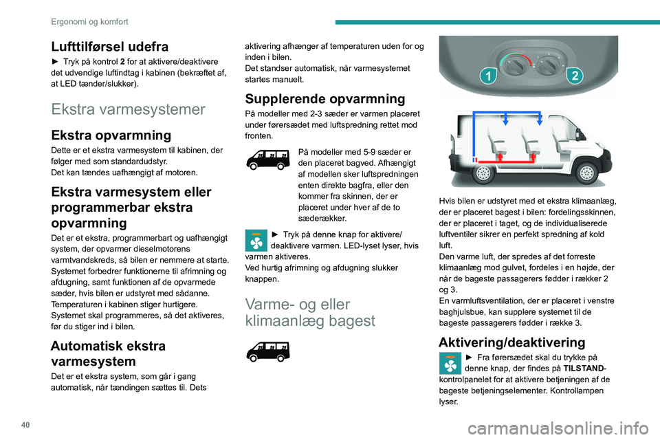 PEUGEOT BOXER 2021 Brugsanvisning (in Danish) 40
Ergonomi og komfort
Lufttilførsel udefra
► Tryk på kontrol 2 for at aktivere/deaktivere
det udvendige luftindtag i kabinen (bekræftet af,
at LED tænder/slukker).
Ekstra varmesystemer
Ekstra PEUGEOT BOXER 2021 Brugsanvisning (in Danish) 40
Ergonomi og komfort
Lufttilførsel udefra
► Tryk på kontrol 2 for at aktivere/deaktivere
det udvendige luftindtag i kabinen (bekræftet af,
at LED tænder/slukker).
Ekstra varmesystemer
Ekstra