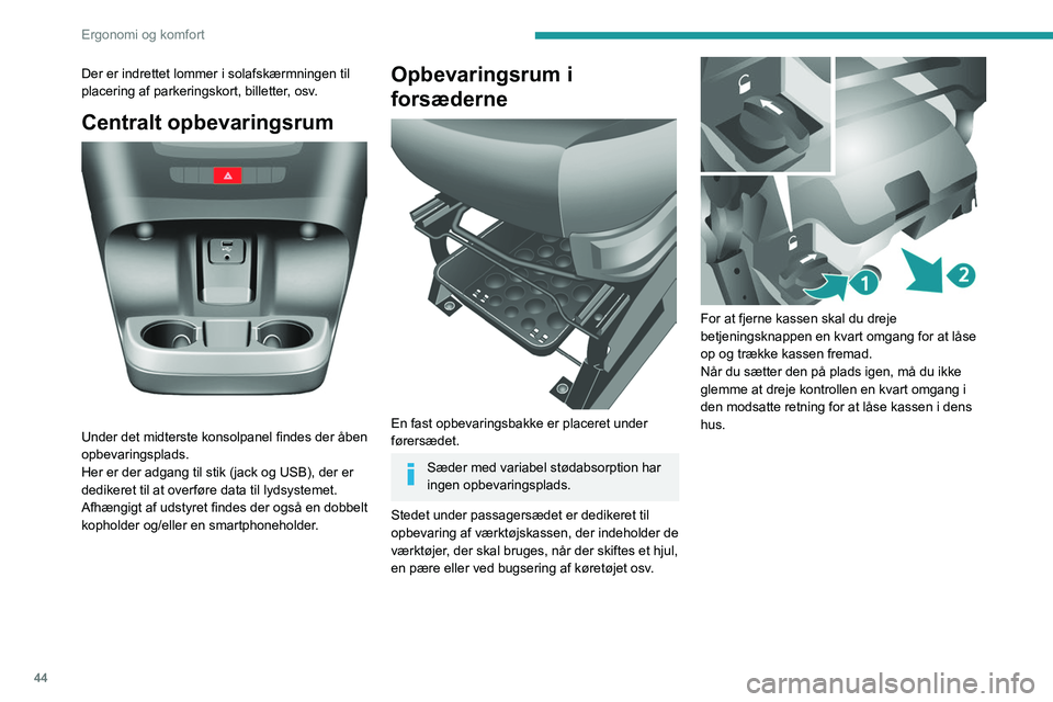 PEUGEOT BOXER 2021  Brugsanvisning (in Danish) 44
Ergonomi og komfort
Der er indrettet lommer i solafskærmningen til 
placering af parkeringskort, billetter, osv.
Centralt opbevaringsrum 
 
Under det midterste konsolpanel findes der åben 
opbeva