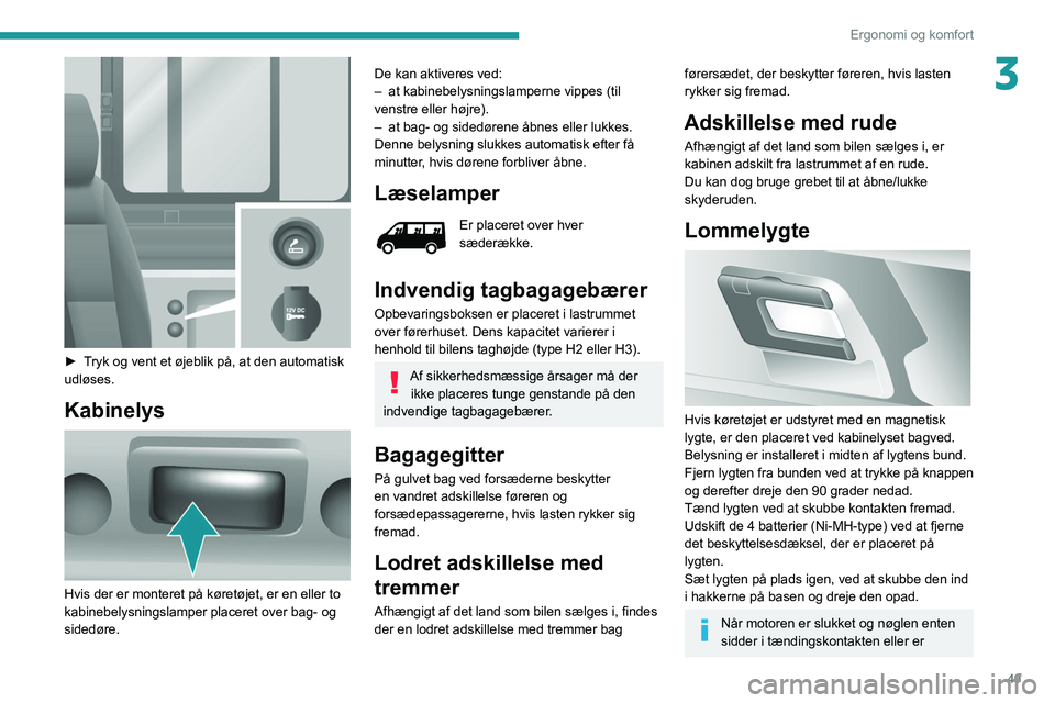 PEUGEOT BOXER 2021 Brugsanvisning (in Danish) 49
Ergonomi og komfort
3
► Tryk og vent et øjeblik på, at den automatisk
udløses.
Kabinelys
Hvis der er monteret på køretøjet, er en eller to
kabinebelysningslamper placeret over bag- o PEUGEOT BOXER 2021 Brugsanvisning (in Danish) 49
Ergonomi og komfort
3
► Tryk og vent et øjeblik på, at den automatisk
udløses.
Kabinelys
Hvis der er monteret på køretøjet, er en eller to
kabinebelysningslamper placeret over bag- o