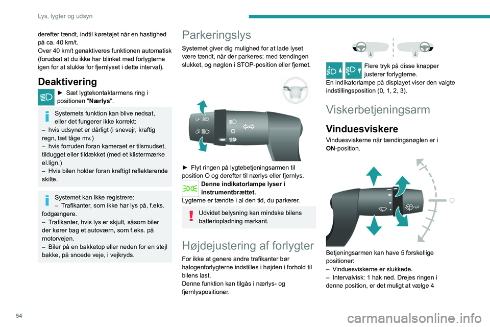 PEUGEOT BOXER 2021 Brugsanvisning (in Danish) 54
Lys, lygter og udsyn
derefter tændt, indtil køretøjet når en hastighed
på ca. 40 km/t.
Over 40 km/t genaktiveres funktionen automatisk
(forudsat at du ikke har blinket med forlygterne
igen PEUGEOT BOXER 2021 Brugsanvisning (in Danish) 54
Lys, lygter og udsyn
derefter tændt, indtil køretøjet når en hastighed
på ca. 40 km/t.
Over 40 km/t genaktiveres funktionen automatisk
(forudsat at du ikke har blinket med forlygterne
igen