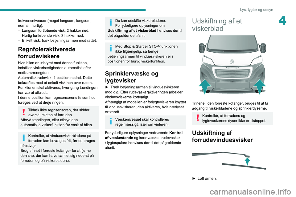 PEUGEOT BOXER 2021 Brugsanvisning (in Danish) 55
Lys, lygter og udsyn
4frekvensniveauer (meget langsom, langsom,
normal, hurtig).
–
Langsom fortløbende visk: 2 hakker ned.
–
Hurtig fortløbende visk: 3 hakker ned.
–
Enkelt visk: tr PEUGEOT BOXER 2021 Brugsanvisning (in Danish) 55
Lys, lygter og udsyn
4frekvensniveauer (meget langsom, langsom,
normal, hurtig).
–
Langsom fortløbende visk: 2 hakker ned.
–
Hurtig fortløbende visk: 3 hakker ned.
–
Enkelt visk: tr