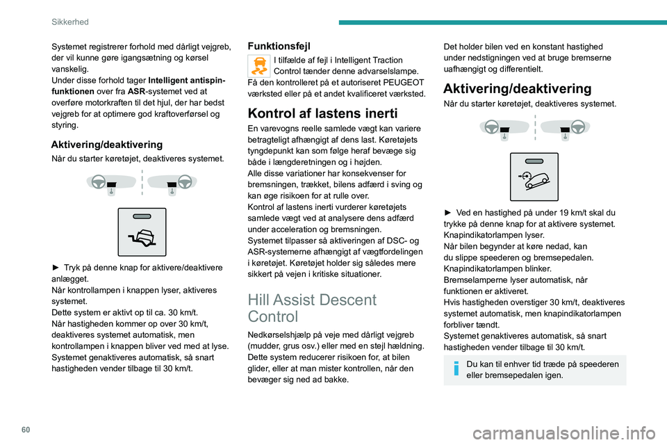 PEUGEOT BOXER 2021 Brugsanvisning (in Danish) 60
Sikkerhed
Systemet registrerer forhold med dårligt vejgreb,
der vil kunne gøre igangsætning og kørsel
vanskelig.
Under disse forhold tager Intelligent antispin-
funktionen over fra ASR-syste PEUGEOT BOXER 2021 Brugsanvisning (in Danish) 60
Sikkerhed
Systemet registrerer forhold med dårligt vejgreb,
der vil kunne gøre igangsætning og kørsel
vanskelig.
Under disse forhold tager Intelligent antispin-
funktionen over fra ASR-syste