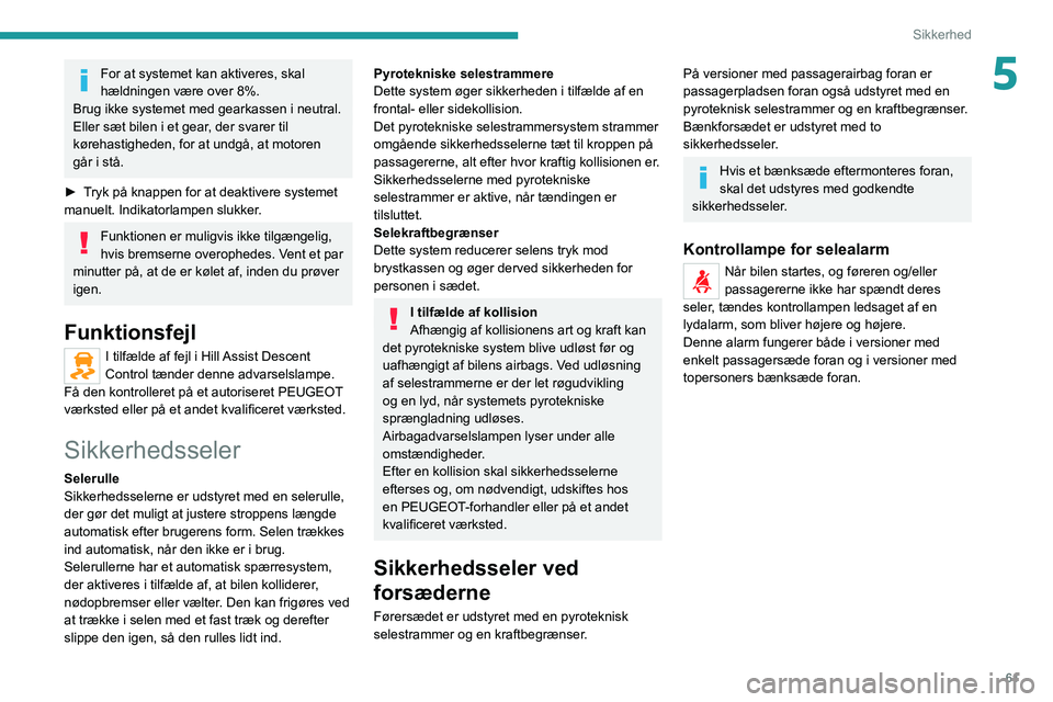 PEUGEOT BOXER 2021 Brugsanvisning (in Danish) 61
Sikkerhed
5For at systemet kan aktiveres, skal
hældningen være over 8%.
Brug ikke systemet med gearkassen i neutral.
Eller sæt bilen i et gear, der svarer til
kørehastigheden, for at undgå, PEUGEOT BOXER 2021 Brugsanvisning (in Danish) 61
Sikkerhed
5For at systemet kan aktiveres, skal
hældningen være over 8%.
Brug ikke systemet med gearkassen i neutral.
Eller sæt bilen i et gear, der svarer til
kørehastigheden, for at undgå,
