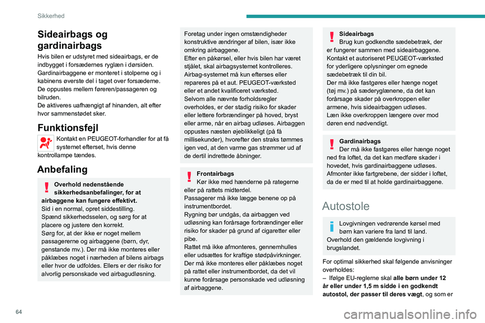PEUGEOT BOXER 2021 Brugsanvisning (in Danish) 64
Sikkerhed
Sideairbags og
gardinairbags
Hvis bilen er udstyret med sideairbags, er de
indbygget i forsædernes ryglæn i dørsiden.
Gardinairbaggene er monteret i stolperne og i
kabinens øverste PEUGEOT BOXER 2021 Brugsanvisning (in Danish) 64
Sikkerhed
Sideairbags og
gardinairbags
Hvis bilen er udstyret med sideairbags, er de
indbygget i forsædernes ryglæn i dørsiden.
Gardinairbaggene er monteret i stolperne og i
kabinens øverste