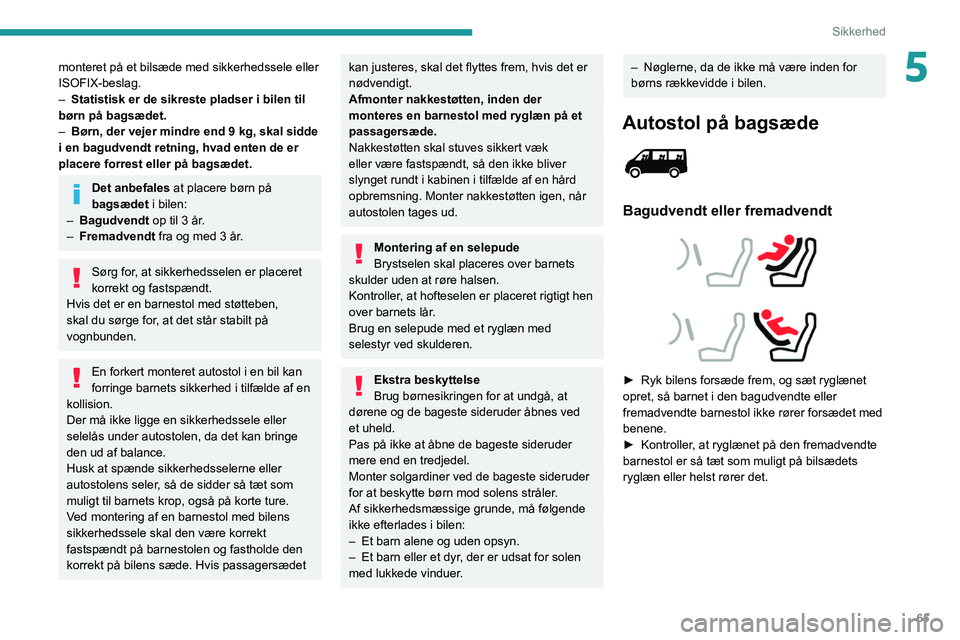 PEUGEOT BOXER 2021 Brugsanvisning (in Danish) 65
Sikkerhed
5monteret på et bilsæde med sikkerhedssele eller
ISOFIX-beslag.
–
Statistisk er de sikreste pladser i bilen til
børn på bagsædet.
–
Børn, der vejer mindre end 9 kg, skal s PEUGEOT BOXER 2021 Brugsanvisning (in Danish) 65
Sikkerhed
5monteret på et bilsæde med sikkerhedssele eller
ISOFIX-beslag.
–
Statistisk er de sikreste pladser i bilen til
børn på bagsædet.
–
Børn, der vejer mindre end 9 kg, skal s