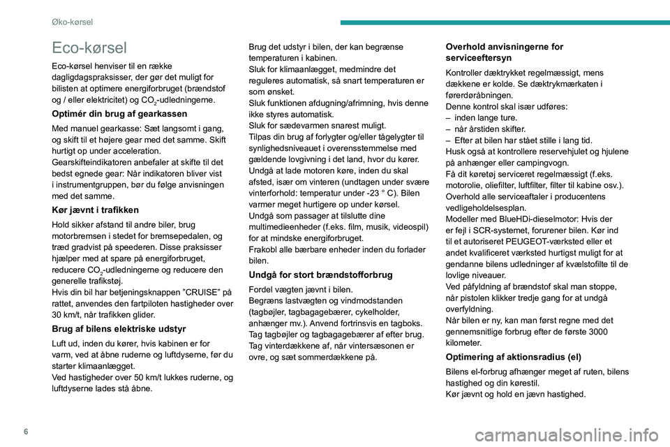 PEUGEOT BOXER 2021  Brugsanvisning (in Danish) 6
Øko-kørsel
Eco-kørsel
Eco-kørsel henviser til en række 
dagligdagspraksisser, der gør det muligt for 
bilisten at optimere energiforbruget (brændstof 
og / eller elektricitet) og CO
2-udledni