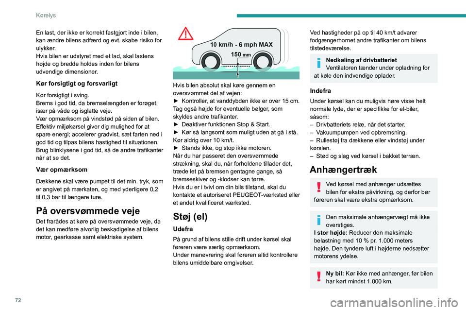 PEUGEOT BOXER 2021 Brugsanvisning (in Danish) 72
Kørelys
En last, der ikke er korrekt fastgjort inde i bilen,
kan ændre bilens adfærd og evt. skabe risiko for
ulykker.
Hvis bilen er udstyret med et lad, skal lastens
højde og bredde holdes PEUGEOT BOXER 2021 Brugsanvisning (in Danish) 72
Kørelys
En last, der ikke er korrekt fastgjort inde i bilen,
kan ændre bilens adfærd og evt. skabe risiko for
ulykker.
Hvis bilen er udstyret med et lad, skal lastens
højde og bredde holdes