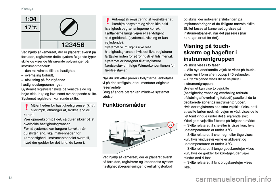 PEUGEOT BOXER 2021 Brugsanvisning (in Danish) 84
Kørelys
Ved hjælp af kameraet, der er placeret øverst på
forruden, registrerer dette system følgende typer
skilte og viser de tilsvarende oplysninger på
instrumentpanelet:
–
den maksi PEUGEOT BOXER 2021 Brugsanvisning (in Danish) 84
Kørelys
Ved hjælp af kameraet, der er placeret øverst på
forruden, registrerer dette system følgende typer
skilte og viser de tilsvarende oplysninger på
instrumentpanelet:
–
den maksi