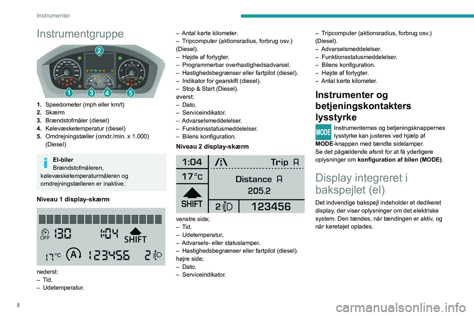 PEUGEOT BOXER 2021  Brugsanvisning (in Danish) 8
Instrumenter
Instrumentgruppe 
 
1.Speedometer (mph eller km/t)
2. Skærm
3. Brændstofmåler (diesel)
4. Kølevæsketemperatur (diesel)
5. Omdrejningstæller (omdr./min. x 1.000) 
(Diesel)
El-biler
