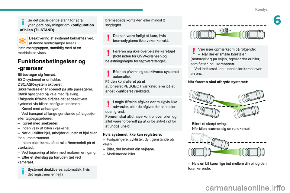 PEUGEOT BOXER 2021 Brugsanvisning (in Danish) 93
Kørelys
6Se det pågældende afsnit for at få
yderligere oplysninger om konfiguration
af bilen (TILSTAND).
Deaktivering af systemet bekræftes ved,
at denne kontrollampe lyser i
instrumentgr PEUGEOT BOXER 2021 Brugsanvisning (in Danish) 93
Kørelys
6Se det pågældende afsnit for at få
yderligere oplysninger om konfiguration
af bilen (TILSTAND).
Deaktivering af systemet bekræftes ved,
at denne kontrollampe lyser i
instrumentgr