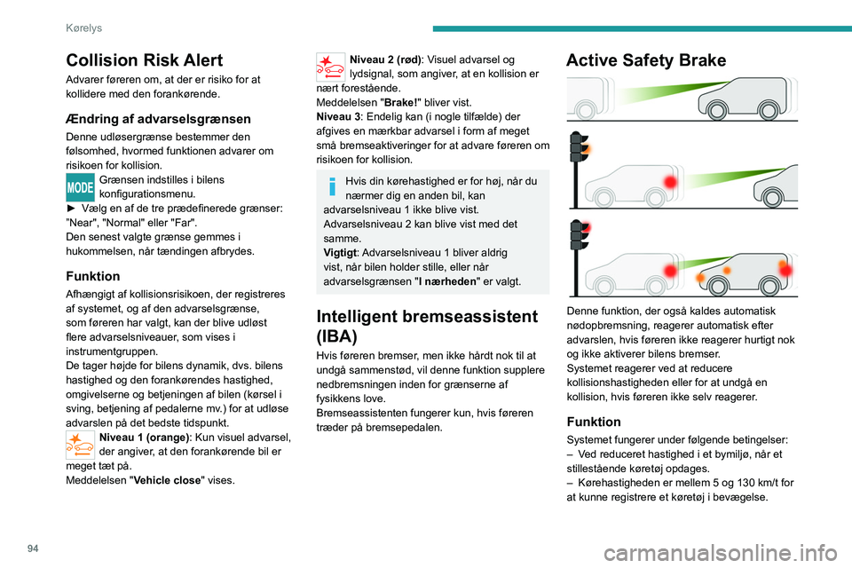 PEUGEOT BOXER 2021 Brugsanvisning (in Danish) 94
Kørelys
Collision Risk Alert
Advarer føreren om, at der er risiko for at
kollidere med den forankørende.
Ændring af advarselsgrænsen
Denne udløsergrænse bestemmer den
følsomhed, hvormed f PEUGEOT BOXER 2021 Brugsanvisning (in Danish) 94
Kørelys
Collision Risk Alert
Advarer føreren om, at der er risiko for at
kollidere med den forankørende.
Ændring af advarselsgrænsen
Denne udløsergrænse bestemmer den
følsomhed, hvormed f