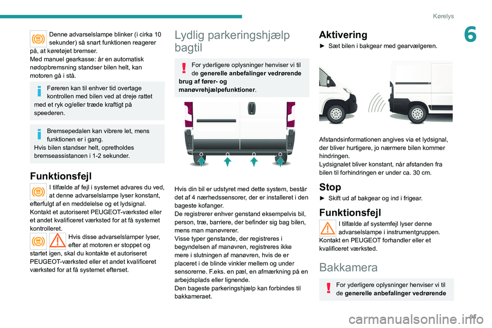 PEUGEOT BOXER 2021 Brugsanvisning (in Danish) 95
Kørelys
6Denne advarselslampe blinker (i cirka 10
sekunder) så snart funktionen reagerer
på, at køretøjet bremser.
Med manuel gearkasse: år en automatisk
nødopbremsning standser bilen hel PEUGEOT BOXER 2021 Brugsanvisning (in Danish) 95
Kørelys
6Denne advarselslampe blinker (i cirka 10
sekunder) så snart funktionen reagerer
på, at køretøjet bremser.
Med manuel gearkasse: år en automatisk
nødopbremsning standser bilen hel