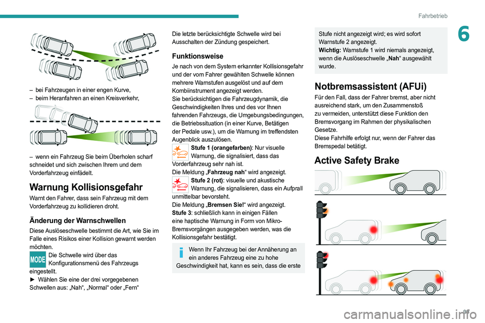 PEUGEOT BOXER 2021 Betriebsanleitungen (in German) 99
Fahrbetrieb
6
– bei Fahrzeugen in einer engen Kurve,
– beim Heranfahren an einen Kreisverkehr ,
– wenn ein Fahrzeug Sie beim Überholen scharf
schneidet und sich zwischen Ihrem und d PEUGEOT BOXER 2021 Betriebsanleitungen (in German) 99
Fahrbetrieb
6
– bei Fahrzeugen in einer engen Kurve,
– beim Heranfahren an einen Kreisverkehr ,
– wenn ein Fahrzeug Sie beim Überholen scharf
schneidet und sich zwischen Ihrem und d