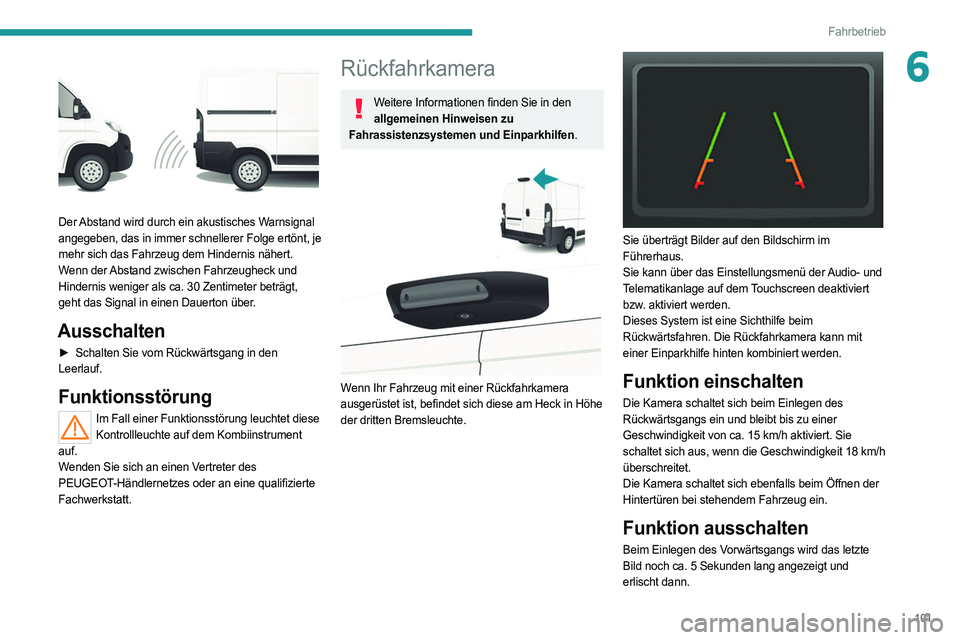 PEUGEOT BOXER 2021 Betriebsanleitungen (in German) 101
Fahrbetrieb
6
Der Abstand wird durch ein akustisches Warnsignal
angegeben, das in immer schnellerer Folge ertönt, je
mehr sich das Fahrzeug dem Hindernis nähert.
Wenn der Abstand zwischen Fa PEUGEOT BOXER 2021 Betriebsanleitungen (in German) 101
Fahrbetrieb
6
Der Abstand wird durch ein akustisches Warnsignal
angegeben, das in immer schnellerer Folge ertönt, je
mehr sich das Fahrzeug dem Hindernis nähert.
Wenn der Abstand zwischen Fa