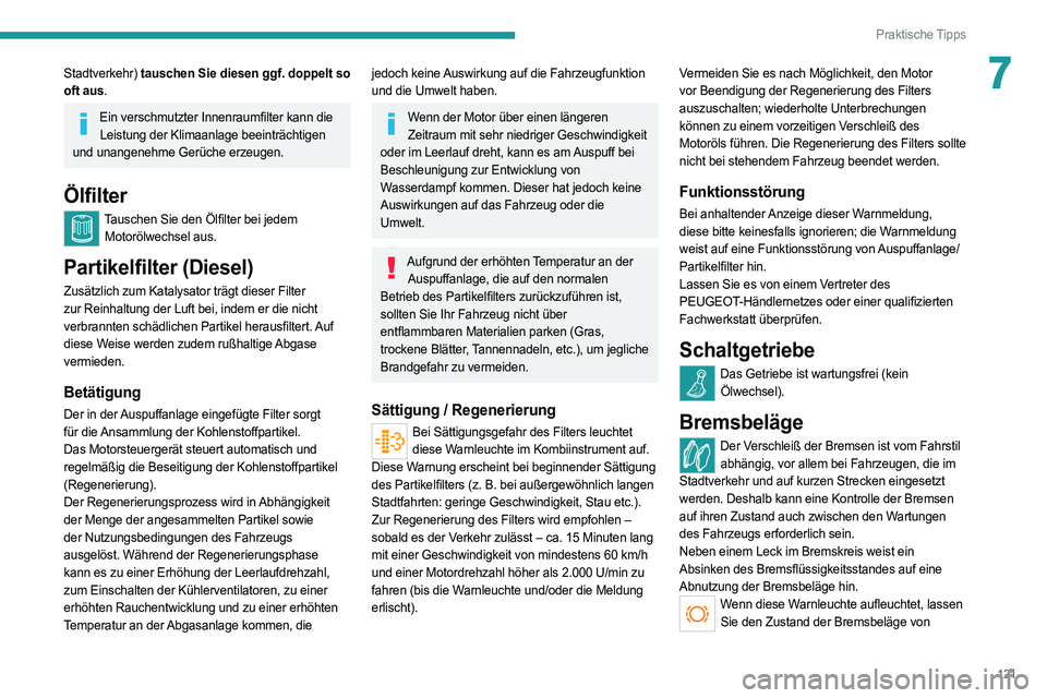 PEUGEOT BOXER 2021 Betriebsanleitungen (in German) 121
Praktische Tipps
7Stadtverkehr) tauschen Sie diesen ggf. doppelt so
oft aus.
Ein verschmutzter Innenraumfilter kann die Leistung der Klimaanlage beeinträchtigen
und unangenehme Gerüche erzeuge PEUGEOT BOXER 2021 Betriebsanleitungen (in German) 121
Praktische Tipps
7Stadtverkehr) tauschen Sie diesen ggf. doppelt so
oft aus.
Ein verschmutzter Innenraumfilter kann die Leistung der Klimaanlage beeinträchtigen
und unangenehme Gerüche erzeuge