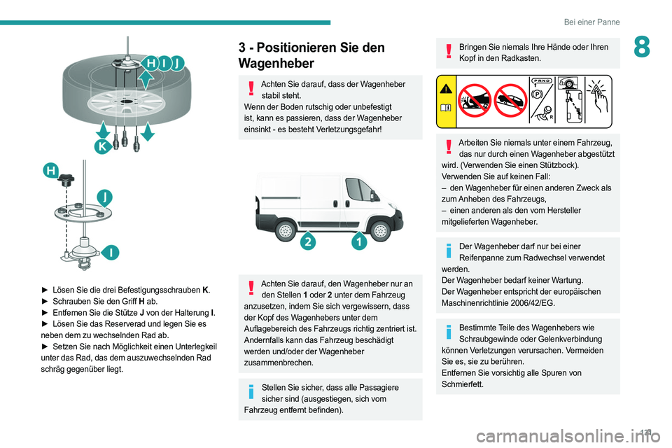 PEUGEOT BOXER 2021 Betriebsanleitungen (in German) 131
Bei einer Panne
8
► Lösen Sie die drei Befestigungsschrauben K.
â–º Schrauben Sie den Griff H ab.
â–º
Entfernen Sie die Stütze
J von der Halterung
I.
â–º
Lösen Sie das Reserverad PEUGEOT BOXER 2021 Betriebsanleitungen (in German) 131
Bei einer Panne
8
► Lösen Sie die drei Befestigungsschrauben K.
â–º Schrauben Sie den Griff H ab.
â–º
Entfernen Sie die Stütze
J von der Halterung
I.
â–º
Lösen Sie das Reserverad