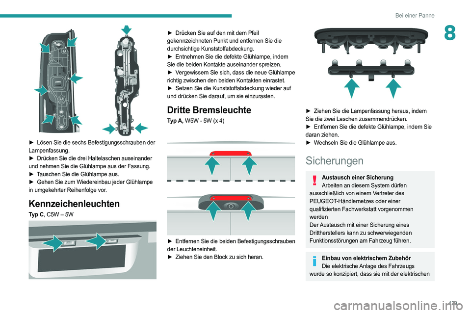 PEUGEOT BOXER 2021 Betriebsanleitungen (in German) 139
Bei einer Panne
8
► Lösen Sie die sechs Befestigungsschrauben der
Lampenfassung.
►
Drücken Sie die drei Haltelaschen auseinander
und nehmen Sie die Glühlampe aus der Fassung.
►
PEUGEOT BOXER 2021 Betriebsanleitungen (in German) 139
Bei einer Panne
8
► Lösen Sie die sechs Befestigungsschrauben der
Lampenfassung.
►
Drücken Sie die drei Haltelaschen auseinander
und nehmen Sie die Glühlampe aus der Fassung.
►