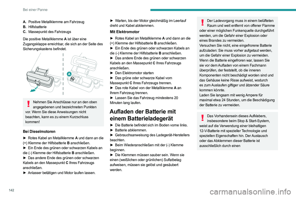 PEUGEOT BOXER 2021 Betriebsanleitungen (in German) 142
Bei einer Panne
A.Positive Metallklemme am Fahrzeug
B. Hilfsbatterie
C. Massepunkt des Fahrzeugs
Die positive Metallklemme A ist über eine
Zugangsklappe erreichbar, die sich an der Seite des
S PEUGEOT BOXER 2021 Betriebsanleitungen (in German) 142
Bei einer Panne
A.Positive Metallklemme am Fahrzeug
B. Hilfsbatterie
C. Massepunkt des Fahrzeugs
Die positive Metallklemme A ist über eine
Zugangsklappe erreichbar, die sich an der Seite des
S