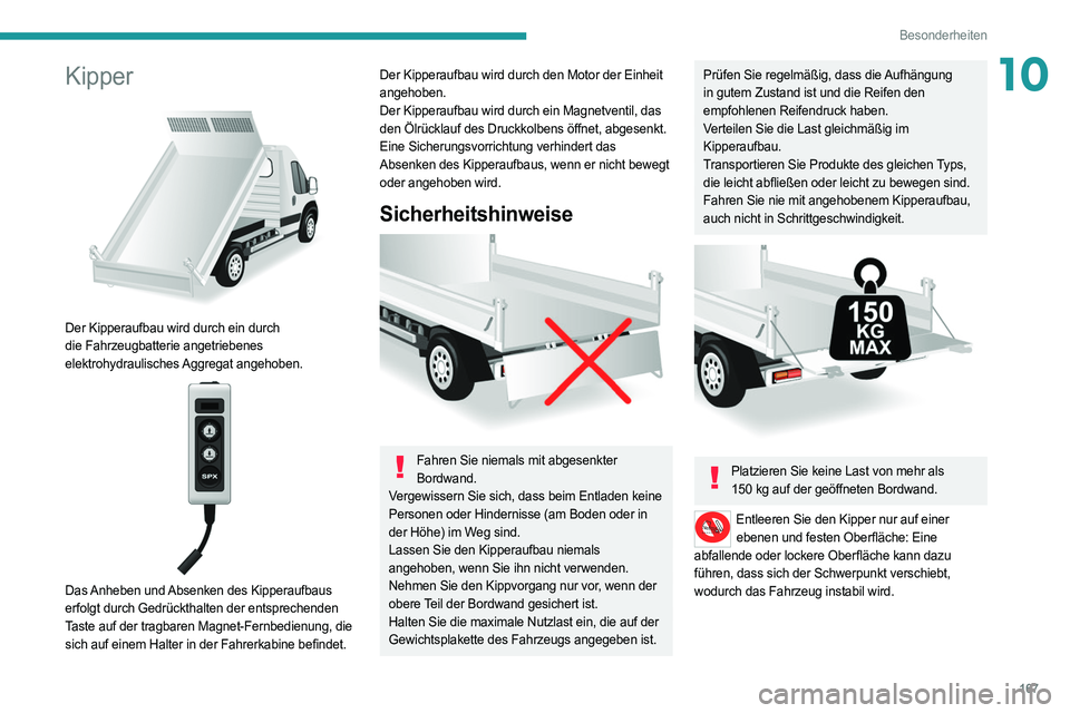 PEUGEOT BOXER 2021 Betriebsanleitungen (in German) 167
Besonderheiten
10Kipper
Der Kipperaufbau wird durch ein durch
die Fahrzeugbatterie angetriebenes
elektrohydraulisches Aggregat angehoben.
Das Anheben und Absenken des Kipperaufbaus
erfol PEUGEOT BOXER 2021 Betriebsanleitungen (in German) 167
Besonderheiten
10Kipper
Der Kipperaufbau wird durch ein durch
die Fahrzeugbatterie angetriebenes
elektrohydraulisches Aggregat angehoben.
Das Anheben und Absenken des Kipperaufbaus
erfol