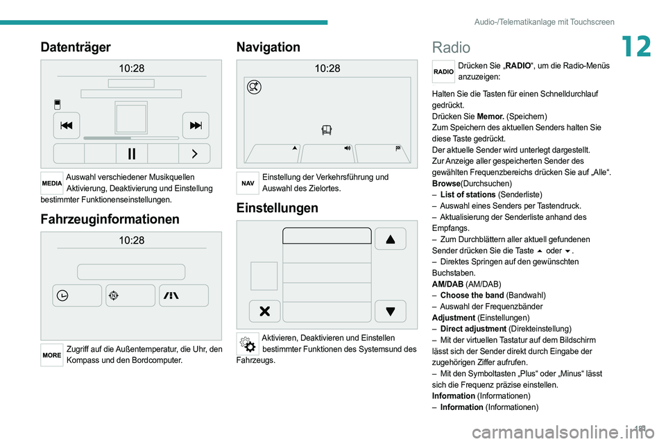 PEUGEOT BOXER 2021 Betriebsanleitungen (in German) 181
Audio-/Telematikanlage mit Touchscreen
12Datenträger
Auswahl verschiedener MusikquellenAktivierung, Deaktivierung und Einstellung
bestimmter Funktionenseinstellungen.
Fahrzeuginformationen
PEUGEOT BOXER 2021 Betriebsanleitungen (in German) 181
Audio-/Telematikanlage mit Touchscreen
12Datenträger
Auswahl verschiedener MusikquellenAktivierung, Deaktivierung und Einstellung
bestimmter Funktionenseinstellungen.
Fahrzeuginformationen