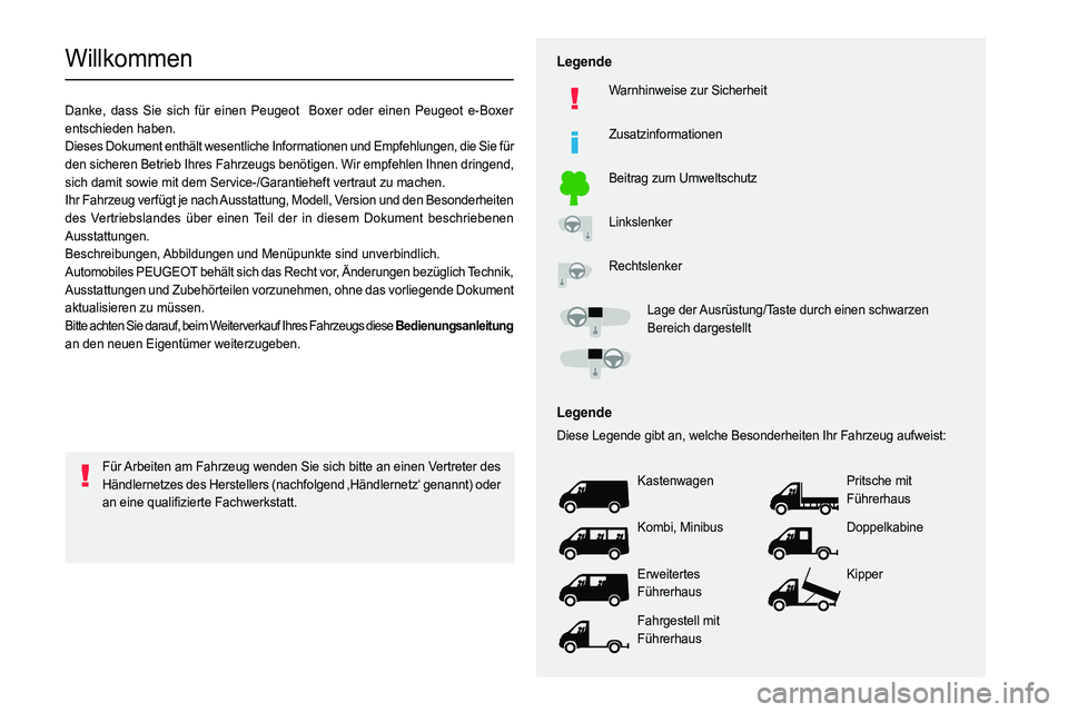 PEUGEOT BOXER 2021 Betriebsanleitungen (in German)
Willkommen
Danke, dass Sie sich für einen Peugeot Boxer oder einen Peugeot e-Boxer
entschieden haben.
Dieses Dokument enthält wesentliche Informa PEUGEOT BOXER 2021 Betriebsanleitungen (in German)
Willkommen
Danke, dass Sie sich für einen Peugeot Boxer oder einen Peugeot e-Boxer
entschieden haben.
Dieses Dokument enthält wesentliche Informa