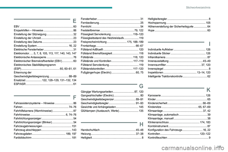 PEUGEOT BOXER 2021 Betriebsanleitungen (in German) 201
Stichwortverzeichnis
E
EBV 60
Einparkhilfen – Hinweise
86
Einstellung der Sitzneigung
32
Einstellung der Uhrzeit
23
Einstellung des Datums
23
Einstellung System
16, 22 PEUGEOT BOXER 2021 Betriebsanleitungen (in German) 201
Stichwortverzeichnis
E
EBV 60
Einparkhilfen – Hinweise
86
Einstellung der Sitzneigung
32
Einstellung der Uhrzeit
23
Einstellung des Datums
23
Einstellung System
16, 22