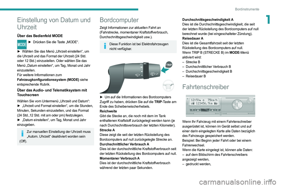 PEUGEOT BOXER 2021 Betriebsanleitungen (in German) 23
Bordinstrumente
1Einstellung von Datum und
Uhrzeit
Über das Bedienfeld MODE
► Drücken Sie die Taste „MODE“.
►
Wählen Sie das Menü „Uhrzeit einstellen“, um
die Uhrzeit und das PEUGEOT BOXER 2021 Betriebsanleitungen (in German) 23
Bordinstrumente
1Einstellung von Datum und
Uhrzeit
Über das Bedienfeld MODE
► Drücken Sie die Taste „MODE“.
►
Wählen Sie das Menü „Uhrzeit einstellen“, um
die Uhrzeit und das