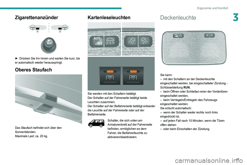 PEUGEOT BOXER 2021  Betriebsanleitungen (in German) 49
Ergonomie und Komfort
3Zigarettenanzünder 
 
 
 
► Drücken Sie ihn hinein und warten Sie kurz, bis  
er automatisch wieder herausspringt.
Oberes Staufach 
 
Das Staufach befindet sich über den