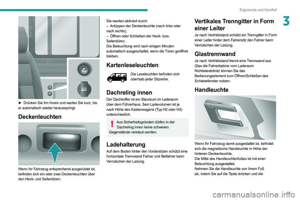PEUGEOT BOXER 2021  Betriebsanleitungen (in German) 51
Ergonomie und Komfort
3
 
► Drücken Sie ihn hinein und warten Sie kurz, bis 
er automatisch wieder herausspringt.
Deckenleuchten 
 
Wenn Ihr Fahrzeug entsprechend ausgerüstet ist, 
befinden sic