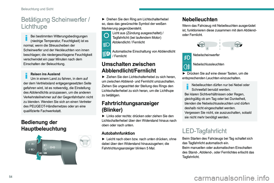PEUGEOT BOXER 2021  Betriebsanleitungen (in German) 54
Beleuchtung und Sicht
Betätigung Scheinwerfer / 
Lichthupe
Bei bestimmten Witterungsbedingungen (niedrige Temperatur, Feuchtigkeit) ist es 
normal, wenn die Streuscheiben der 
Scheinwerfer und der