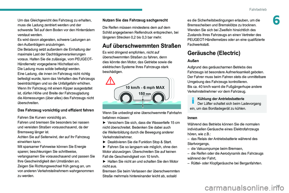 PEUGEOT BOXER 2021 Betriebsanleitungen (in German) 75
Fahrbetrieb
6Um das Gleichgewicht des Fahrzeug zu erhalten,
muss die Ladung zentriert werden und der
schwerste Teil auf dem Boden vor den Hinterrädern
verstaut werden.
Es wird davon abgeraten, PEUGEOT BOXER 2021 Betriebsanleitungen (in German) 75
Fahrbetrieb
6Um das Gleichgewicht des Fahrzeug zu erhalten,
muss die Ladung zentriert werden und der
schwerste Teil auf dem Boden vor den Hinterrädern
verstaut werden.
Es wird davon abgeraten,