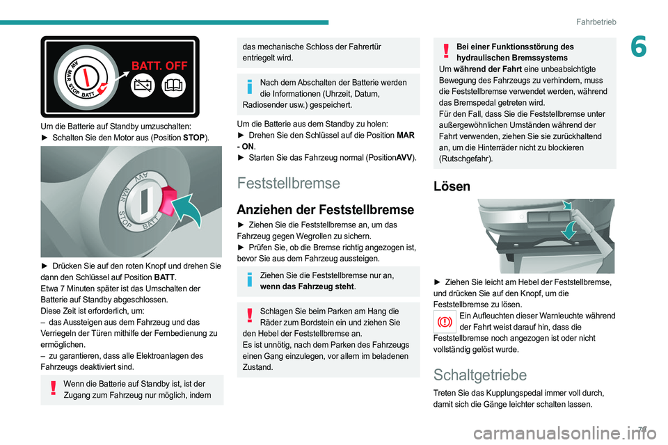 PEUGEOT BOXER 2021 Betriebsanleitungen (in German) 79
Fahrbetrieb
6
Um die Batterie auf Standby umzuschalten:
► Schalten Sie den Motor aus (Position STOP).
► Drücken Sie auf den roten Knopf und drehen Sie
dann den Schlüssel auf Position PEUGEOT BOXER 2021 Betriebsanleitungen (in German) 79
Fahrbetrieb
6
Um die Batterie auf Standby umzuschalten:
► Schalten Sie den Motor aus (Position STOP).
► Drücken Sie auf den roten Knopf und drehen Sie
dann den Schlüssel auf Position