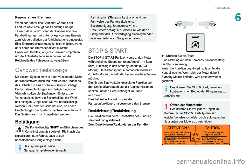 PEUGEOT BOXER 2021 Betriebsanleitungen (in German) 81
Fahrbetrieb
6Regeneratives Bremsen
Wenn der Fahrer das Gaspedal während der
Fahrt loslässt, erzeugt das Fahrzeug Energie.
Je nach dem Ladezustand der Batterie und den
Fahrbedingungen wird die PEUGEOT BOXER 2021 Betriebsanleitungen (in German) 81
Fahrbetrieb
6Regeneratives Bremsen
Wenn der Fahrer das Gaspedal während der
Fahrt loslässt, erzeugt das Fahrzeug Energie.
Je nach dem Ladezustand der Batterie und den
Fahrbedingungen wird die