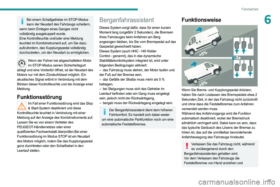 PEUGEOT BOXER 2021 Betriebsanleitungen (in German) 83
Fahrbetrieb
6Bei einem Schaltgetriebe im STOP-Modus kann der Neustart des Fahrzeugs scheitern,
wenn beim Einlegen eines Ganges nicht
vollständig ausgekuppelt wurde.
Eine Kontrollleuchte und/oder PEUGEOT BOXER 2021 Betriebsanleitungen (in German) 83
Fahrbetrieb
6Bei einem Schaltgetriebe im STOP-Modus kann der Neustart des Fahrzeugs scheitern,
wenn beim Einlegen eines Ganges nicht
vollständig ausgekuppelt wurde.
Eine Kontrollleuchte und/oder