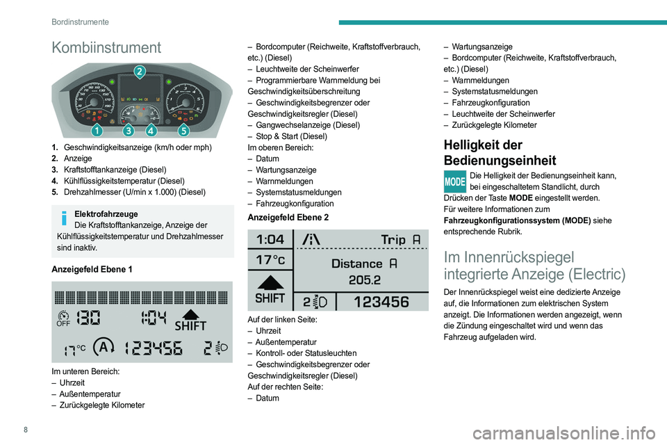 PEUGEOT BOXER 2021  Betriebsanleitungen (in German) 8
Bordinstrumente
Kombiinstrument 
 
1.Geschwindigkeitsanzeige (km/h oder mph)
2. Anzeige
3. Kraftstofftankanzeige (Diesel)
4. Kühlflüssigkeitstemperatur (Diesel)
5. Drehzahlmesser (U/min x 1.000) (